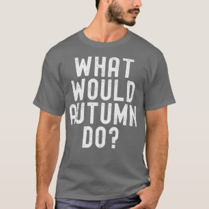 What Would Autumn Do Funny Sarcastic Personalised T-Shirt