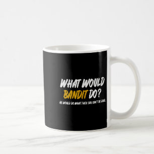 What Would Bandit Do_ What They Say Can't Be Done Coffee Mug