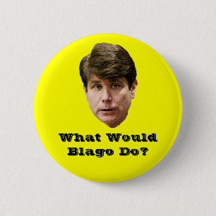 What Would Blago Do? 6 Cm Round Badge