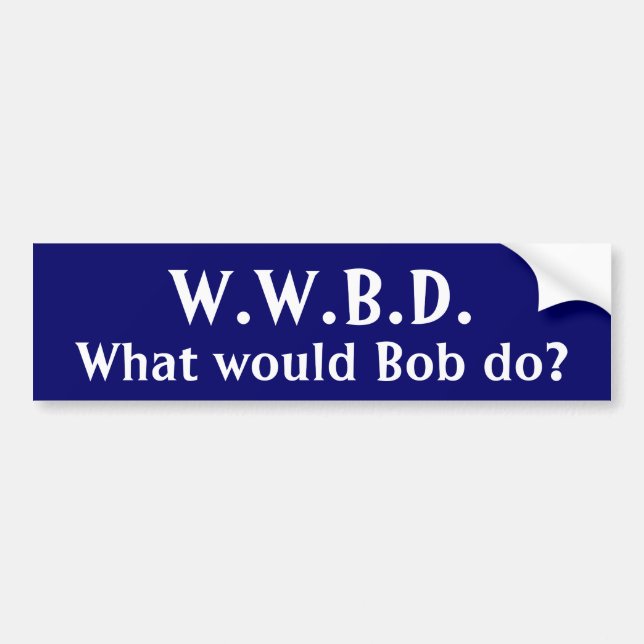 What would Bob do? Bumper Sticker (Front)