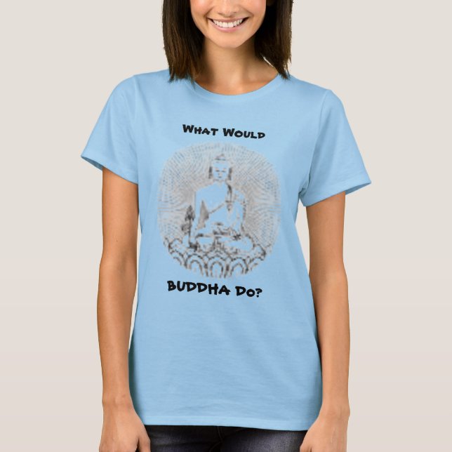 What Would BUDDHA Do? T-Shirt (Front)