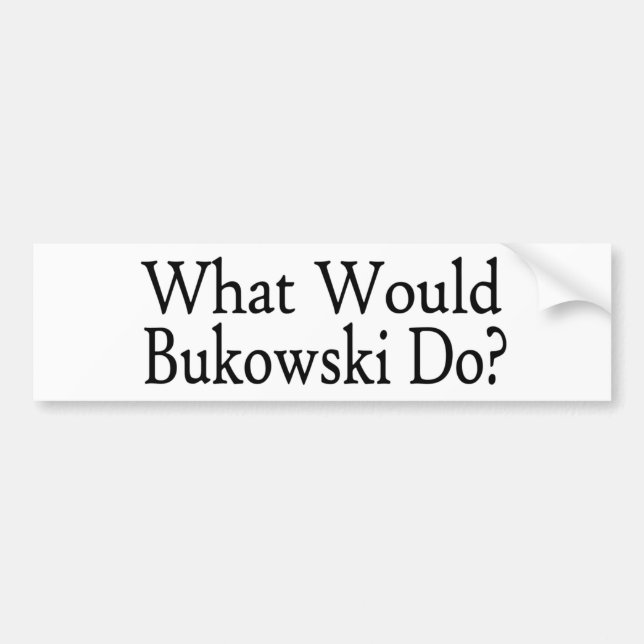 What Would Bukowski Do Bumper Sticker (Front)
