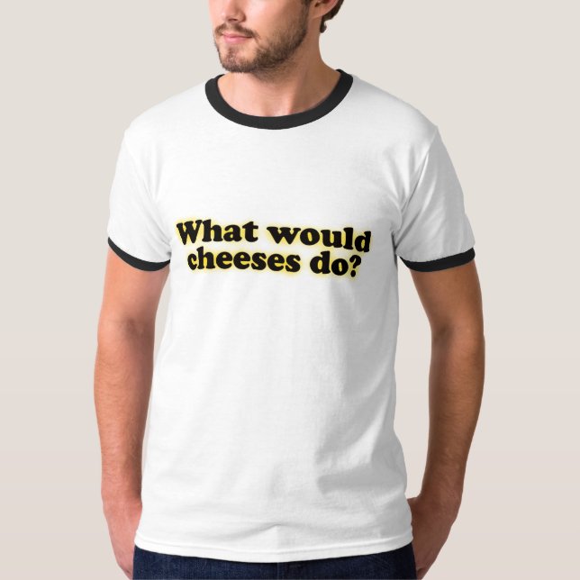 What Would Cheeses Do t-shirt (Front)