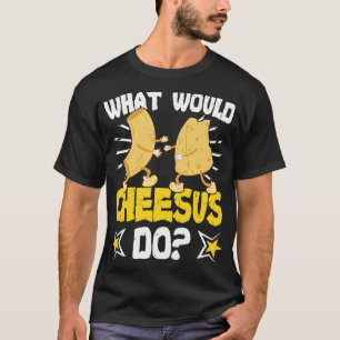 What Would Cheesus Do Cheeses Gouda T-Shirt