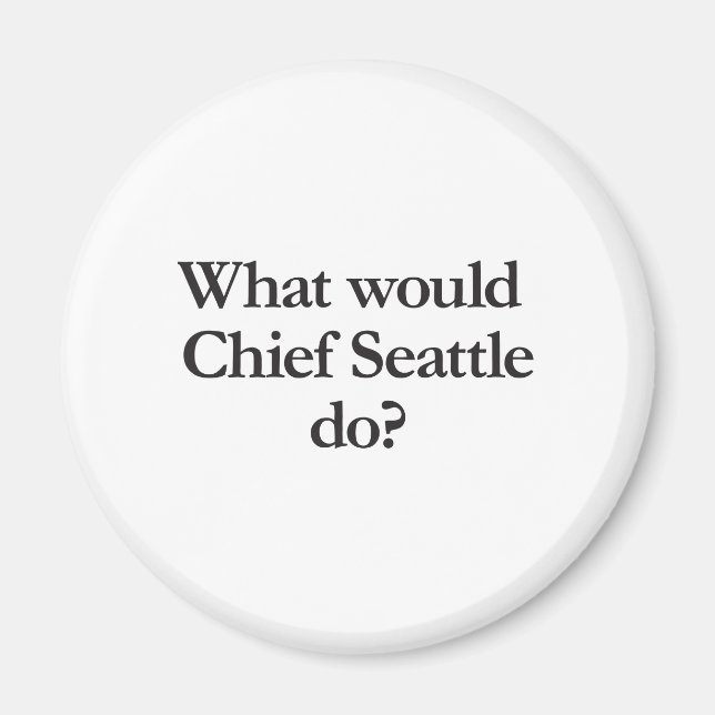 what would chief seattle do magnet (Front)