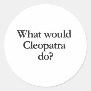 what would cleopatra do classic round sticker