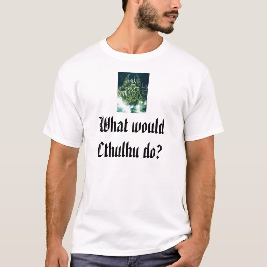What would Cthulhu do? T-Shirt