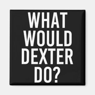 What Would Dexter Do Funny Personalised Name Joke Magnet