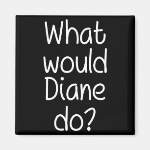 What Would Diane Do Funny Personalised Name Women Magnet