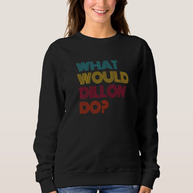 What Would Dillon Do I Love Dillon Premium Sweatshirt (Front)