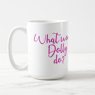 What Would Dolly Do? Coffee Mug
