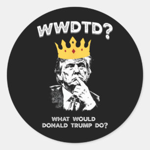 What Would Donald Trump Do Wwdtd Funny President M Classic Round Sticker