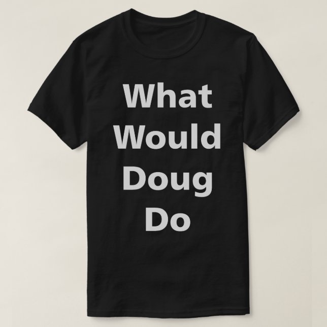 What Would Doug Do T-Shirt (Design Front)