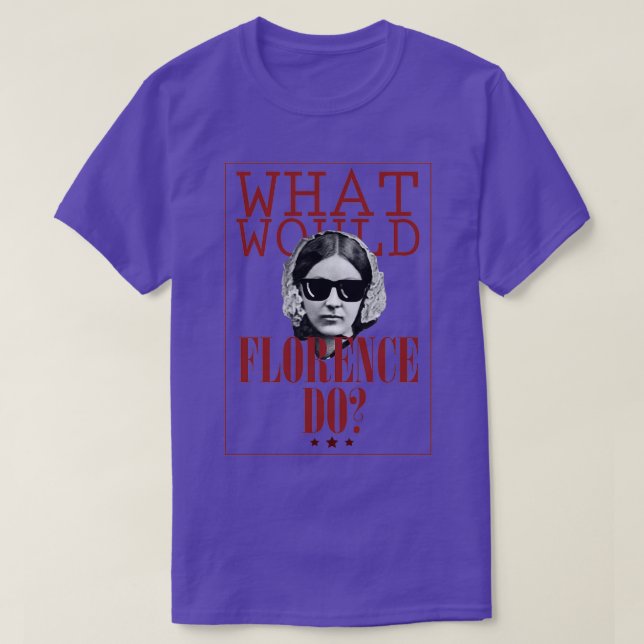 What Would Florence Do Funny Florence Nightingale T-Shirt (Design Front)