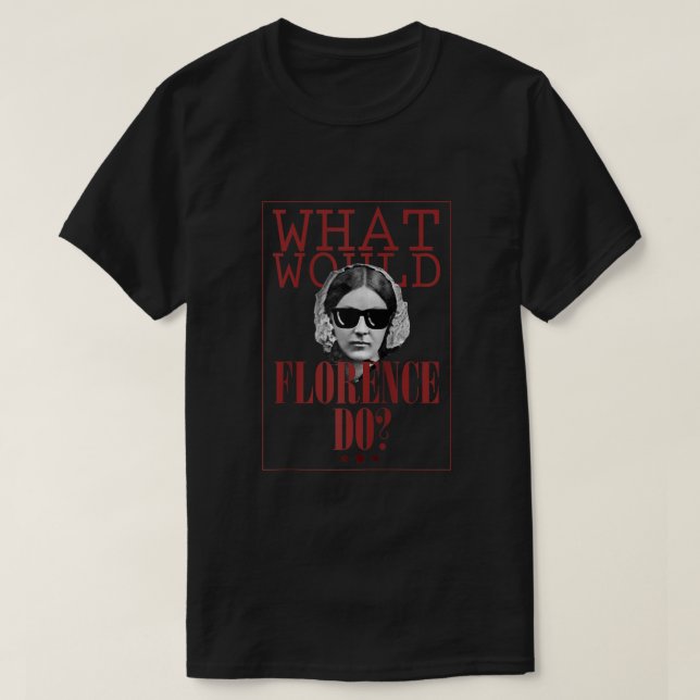 What Would Florence Do Funny Florence Nightingale  T-Shirt (Design Front)