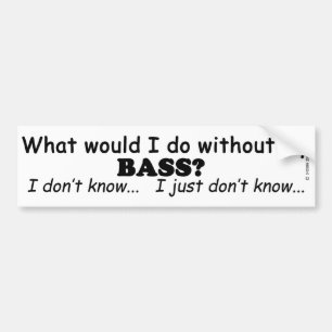What Would I Do, Bass Bumper Sticker