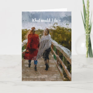 WHAT WOULD I DO FRIENDSHIP CARD