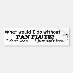 What Would I Do, Pan Flute Bumper Sticker