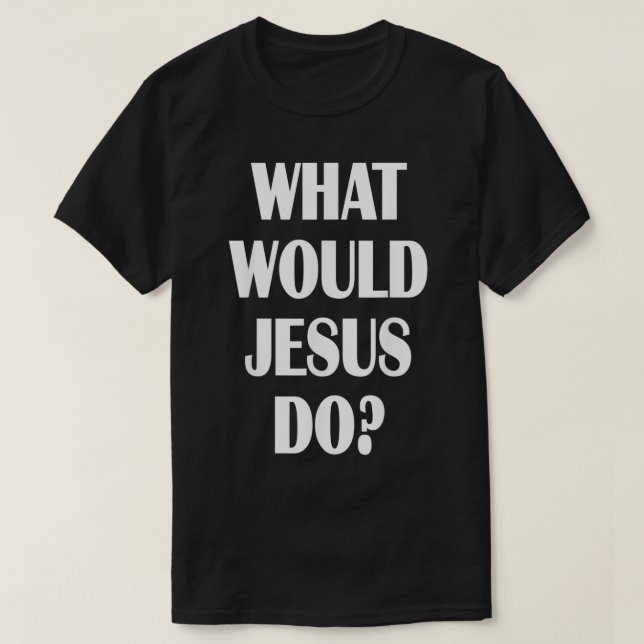 What Would Jesus Do WWJD Christian Faith Believer  T-Shirt (Design Front)