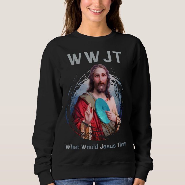 What Would Jesus Throw Funny Disc Golf Men & Women Sweatshirt (Front)
