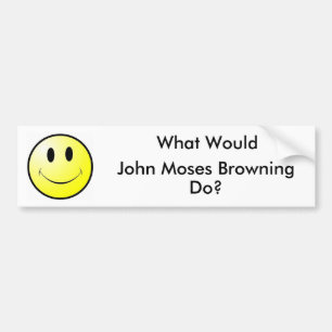 What Would John Moses Browning Do? Bumper Sticker