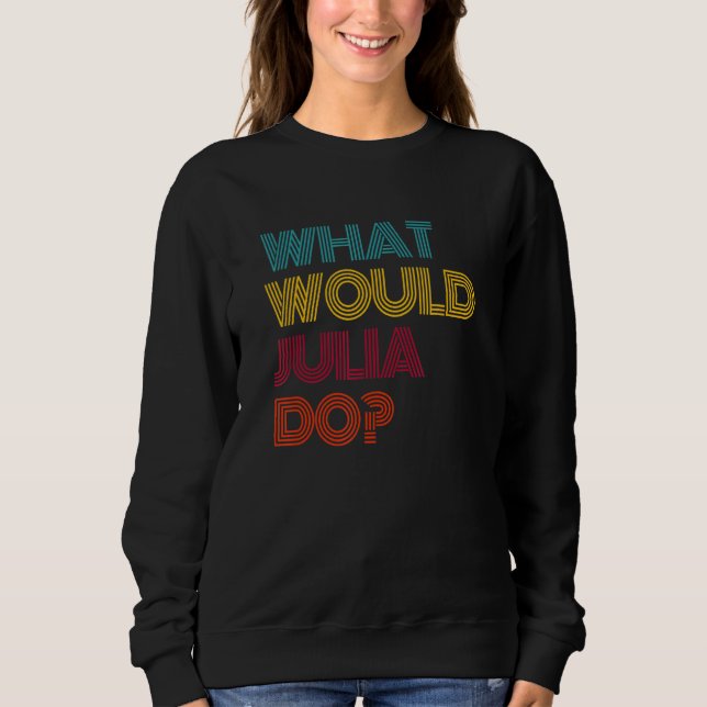 What Would Julia Do I Love Julia Sweatshirt (Front)