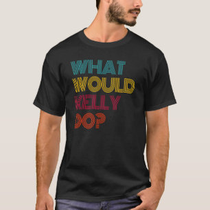 What Would Kelly Do I Love Kelly T-Shirt