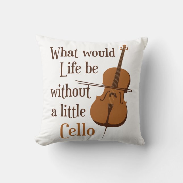 What Would Life Be Without a Little Cello Cushion (Front)
