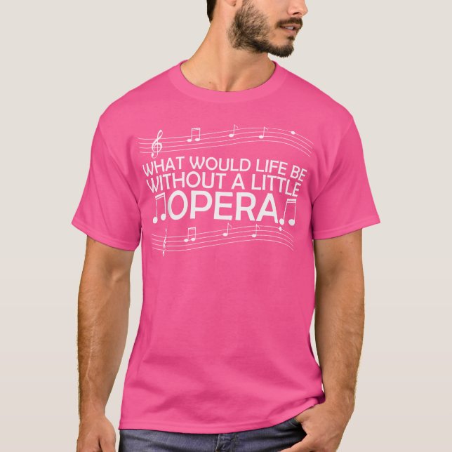 What Would Life Be Without A Little Opera T-Shirt (Front)