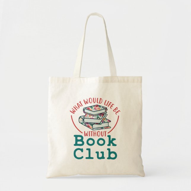 What Would Life Be Without Book Club Tote Bag (Front)