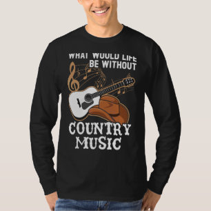 What Would Life Be Without Country Music Musician T-Shirt