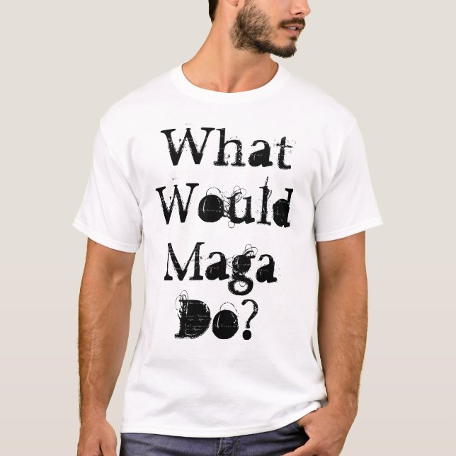 What Would Maga Do? T-Shirt (Front)