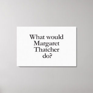 what would margaret thatcher do canvas print