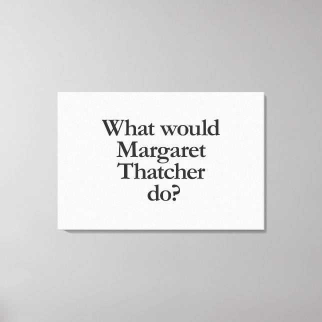 what would margaret thatcher do canvas print (Front)