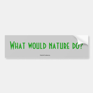 What would nature do?, Puckish Tendencies Bumper Sticker