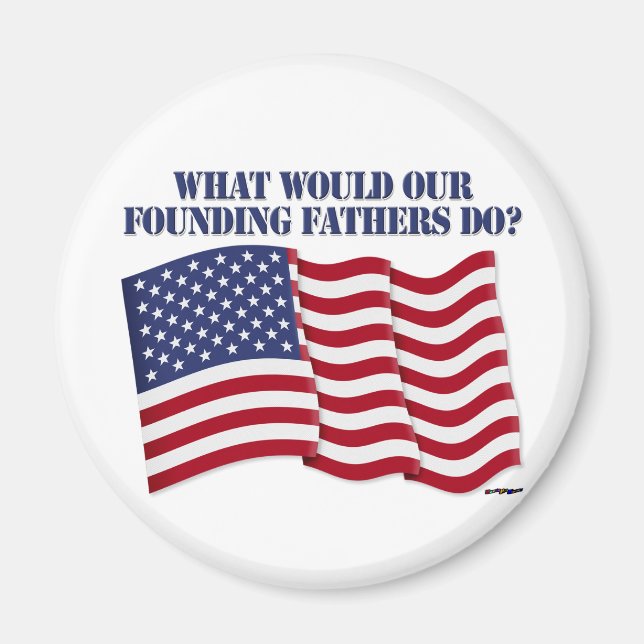 WHAT WOULD OUR FOUNDING FATHERS DO? MAGNET (Front)