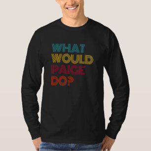 What Would Paige Do I Love Paige T-Shirt
