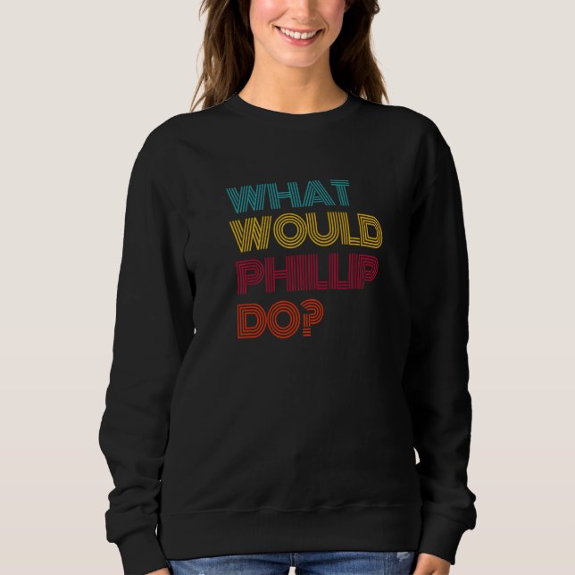 What Would Phillip Do I Love Phillip Premium Sweatshirt (Front)