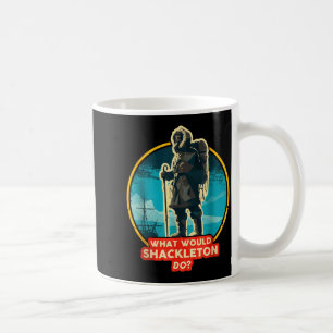 What Would Shackleton Do Inspirational Quote Coffee Mug