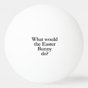 what would the easter bunny do ping pong ball