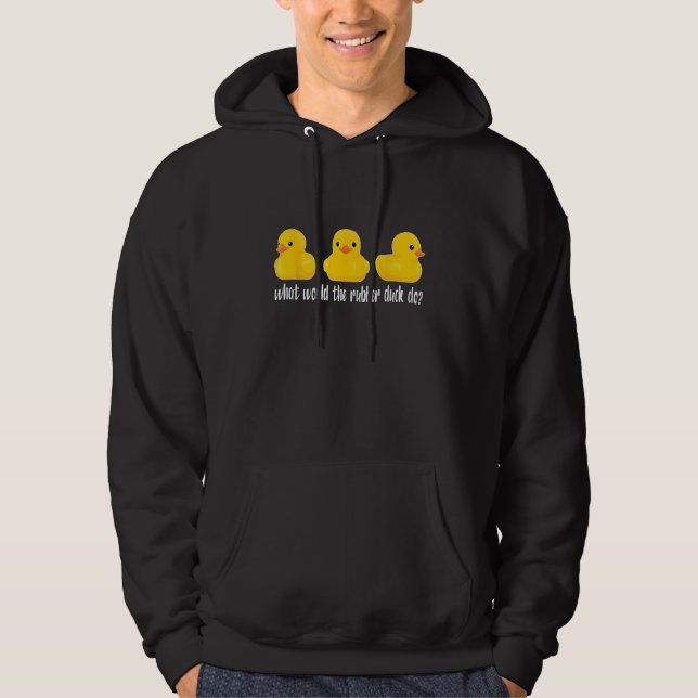 what would the rubber duck do Rubber duck Hoodie (Front)