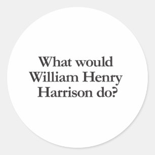 what would william hendry harrison do classic round sticker