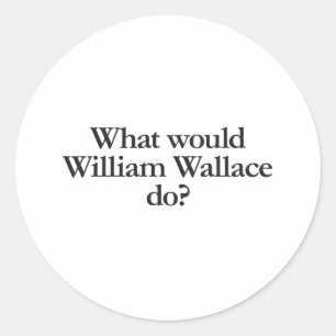 what would william wallace do classic round sticker