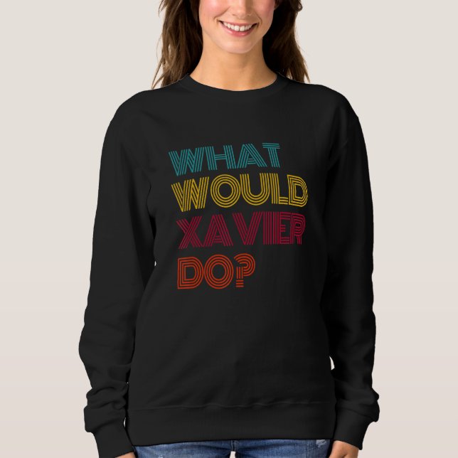 What Would Xavier Do I Love Xavier Sweatshirt (Front)