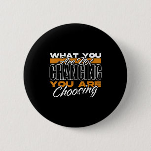 What You Are Not Changing You Are Choosing Motivat 6 Cm Round Badge