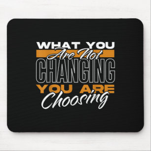 What You Are Not Changing You Are Choosing Motivat Mouse Mat