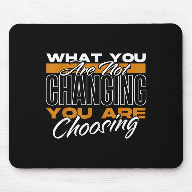 What You Are Not Changing You Are Choosing Motivat Mouse Mat (Front)