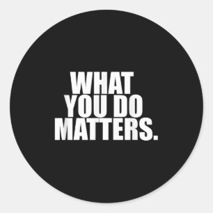What You Do S Motivation Life  Classic Round Sticker