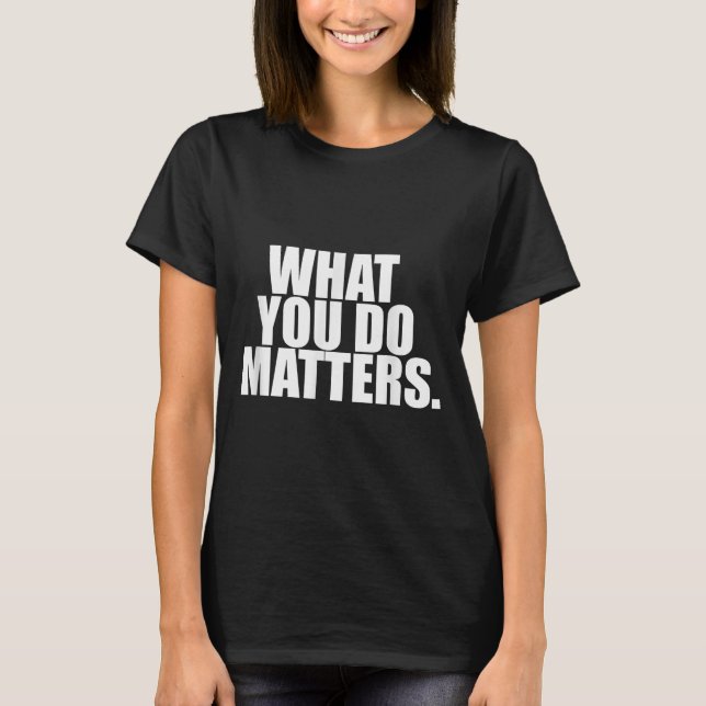 What You Do S Motivation Life  T-Shirt (Front)