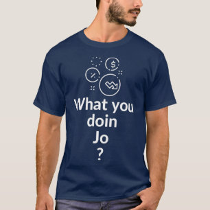 What you doin T-Shirt